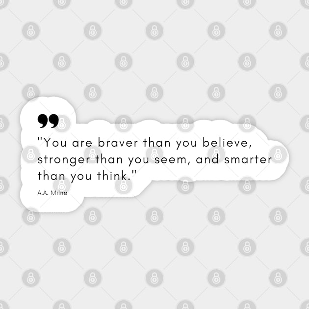 "You are braver than you believe, stronger than you seem, and smarter than you think." - A.A. Milne Motivational Quote Sticker by InspiraPrints